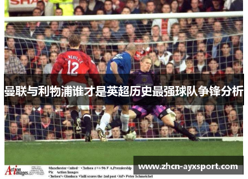 曼联与利物浦谁才是英超历史最强球队争锋分析