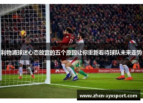 利物浦球迷心态放宽的五个原因让你重新看待球队未来走势