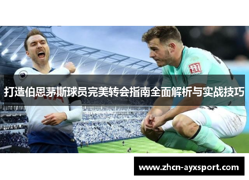 打造伯恩茅斯球员完美转会指南全面解析与实战技巧