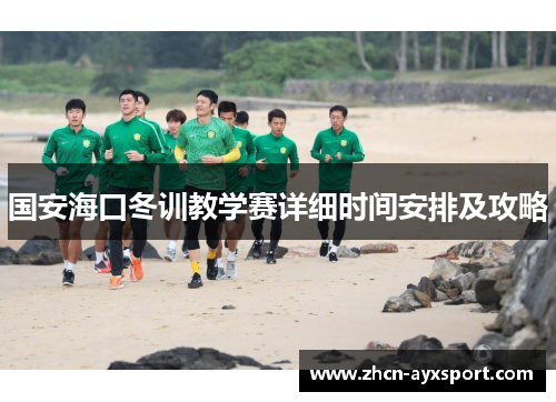 国安海口冬训教学赛详细时间安排及攻略