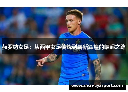赫罗纳女足：从西甲女足传统到崭新辉煌的崛起之路