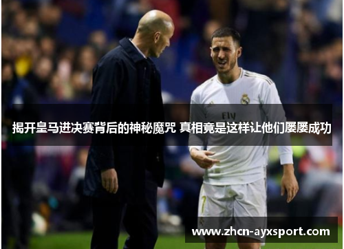 揭开皇马进决赛背后的神秘魔咒 真相竟是这样让他们屡屡成功