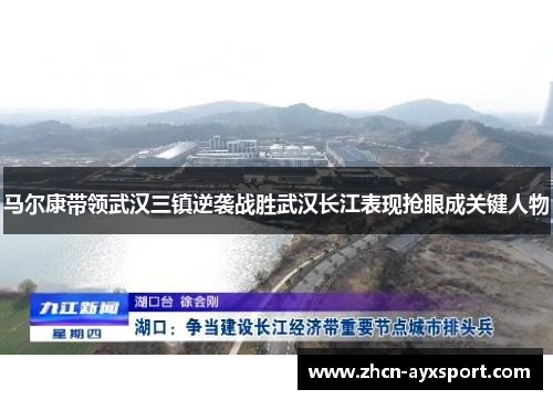 马尔康带领武汉三镇逆袭战胜武汉长江表现抢眼成关键人物