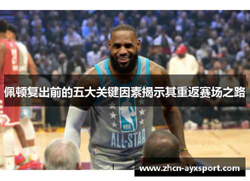 佩顿复出前的五大关键因素揭示其重返赛场之路