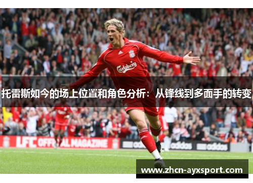 托雷斯如今的场上位置和角色分析：从锋线到多面手的转变